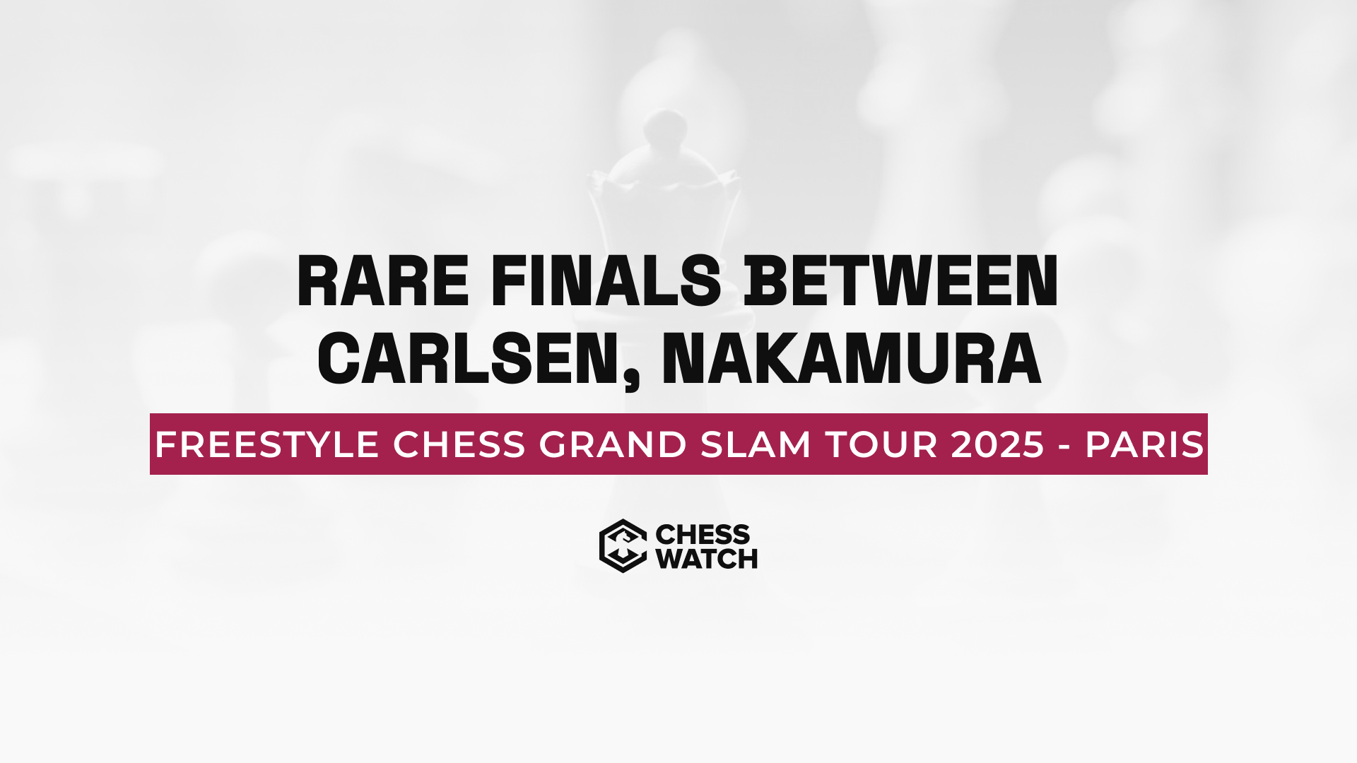 Freestyle Chess Grand Slam Tour 2025 - Paris witnesses increasingly rare finals clash between Carlsen and Nakamura